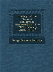 History of the Town of Bellingham, Massachusetts, 1719-1919 - Primary Source Edition,129528135X,9781295281350