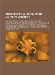 Wookieepedia - Separatist military members 224, 4724, 685, 81-X, A-77, B'wuf, B1 battle droid lieutenant, B1 battle droid sergeant, B1 battle droid sergeant 2, B2-HA series super battle droid, B2-HA series super battle droid, B2-HA series super battle dr,1234810166,9781234810160