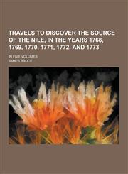 Travels to Discover the Source of the Nile, in the Years 1768, 1769, 1770, 1771, 1772, and 1773; In Five Volumes,1230857796,9781230857794