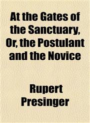 At the Gates of the Sanctuary, Or, the Postulant and the Novice,1151904546,9781151904546