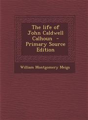 Life of John Caldwell Calhoun,1289809100,9781289809102