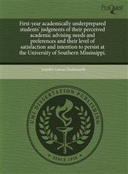 First-year academically underprepared students' judgments of their perceived academic advising needs and preferences and their level of satisfaction and intention to persist at the University of Southern Mississippi.,1243592370,9781243592378