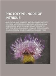 Prototype - Node of Intrigue Alan Dupuy, Alan Windsor, Anthony Savoie, Arthur Coleman, Arthur Osborn, Bernard Morgan, Brian Regensberg, Brian Zermeno, Bruno Tapia, Bryan McChord, Bryant Ho, Calum Kirkland, Carl Ashuleta, Charles Conley, Charles Messina,,1234692333,9781234692339