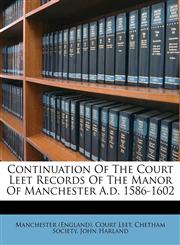 Continuation Of The Court Leet Records Of The Manor Of Manchester A.d. 1586-1602,1173753176,9781173753177