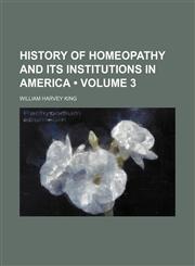 History of Homeopathy and Its Institutions in America (Volume 3),1150261927,9781150261923