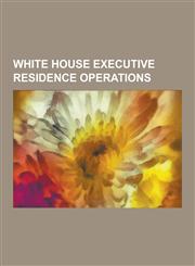 White House Executive Residence Operations White House Chief Ushers, White House Staff, United States Marine Band, Bruce Bartlett, Caroline Fayard, S,1230592520,9781230592527