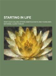 Starting in Life; What Each Calling Offers Ambitious Boys and Young Men,123027300X,9781230273006