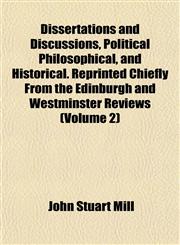 Dissertations and Discussions, Political Philosophical, and Historical. Reprinted Chiefly From the Edinburgh and Westminster Reviews (Volume 2),1152236180,9781152236189