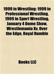 1999 in Wrestling 1999 in Professional Wrestling, 1999 in Sport Wrestling, January 4 Dome Show, Wrestlemania Xv, Over the Edge, Royal Rumble,1158113897,9781158113897