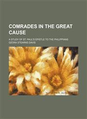 Comrades in the great cause; a study of St. Paul's epistle to the Philippians,1150996455,9781150996450