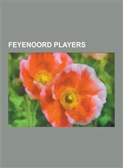 Feyenoord Players Ruud Gullit, Robin Van Persie, Johan Cruyff, Henrik Larsson, Jon Dahl Tomasson, Dirk Kuyt, Andwele Slory, Brett Emerto,1230543635,9781230543635