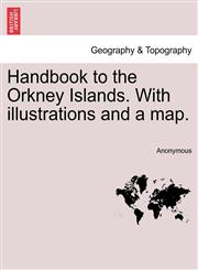 Handbook to the Orkney Islands. With illustrations and a map.,1240926812,9781240926817