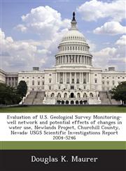 Evaluation of U.S. Geological Survey Monitoring-well network and potential effects of changes in water use, Newlands Project, Churchill County, Nevada USGS Scientific Investigations Report 2004-5246,1288878419,9781288878413