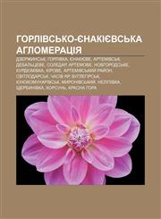 Horlivsʹko-Yenakiyevsʹka ahlomeratsiya Dzerzhynsʹk, Horlivka, Yenakiyeve, Artemivsʹk, Debalʹtseve, Soledar, Artemove, Novhorodsʹke,1233798359,9781233798353