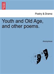 Youth and Old Age, and other poems.,1241044872,9781241044879
