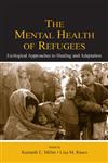 The Mental Health of Refugees Ecological Approaches to Healing and Adaptation,0805841725,9780805841725