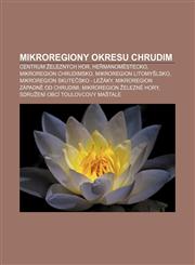 Mikroregiony okresu Chrudim Centrum Železných hor, Heřmanoměstecko, Mikroregion Chrudimsko, Mikroregion Litomyšlsko,1232872245,9781232872245