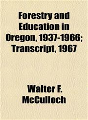 Forestry and Education in Oregon, 1937-1966; Transcript, 1967,1152681222,9781152681224