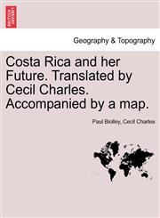 Costa Rica and her Future. Translated by Cecil Charles. Accompanied by a map.,1241430586,9781241430580