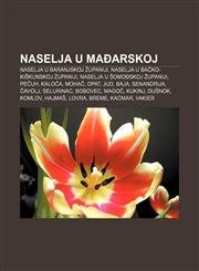 Naselja u Mađarskoj Naselja u Baranjskoj županiji, Naselja u Bačko-kiškunskoj županiji, Naselja u Šomođskoj županiji, Pečuh, Kaloča, Mohač,1234035855,9781234035853