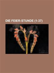 Die Feier-Stunde (1-37 ),1154679039,9781154679038
