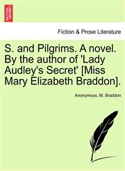 S. and Pilgrims. A novel. By the author of 'Lady Audley's Secret' [Miss Mary Elizabeth Braddon].,1241402337,9781241402334
