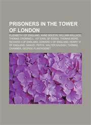 Prisoners in the Tower of London Elizabeth I of England, Anne Boleyn, William Wallace, Thomas Cromwell, 1st Earl of Essex, Thomas More,1155253531,9781155253534