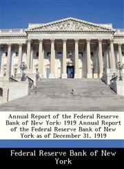 Annual Report of the Federal Reserve Bank of New York 1919 Annual Report of the Federal Reserve Bank of New York as of December 31, 1919,1288359810,9781288359813