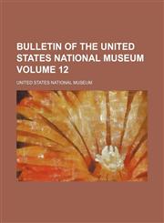 Bulletin of the United States National Museum Volume 12,123109897X,9781231098974