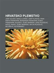 Hrvatsko plemstvo Josip Jelačić, Nikola Jurišić, Josip Filipović, Fran Krsto Frankapan, Bernardin Frankopan, Šubići, Frankapani,1233027182,9781233027187