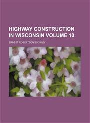 Highway construction in Wisconsin Volume 10,1150447109,9781150447105