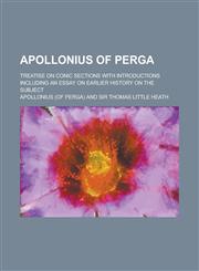 Apollonius of Perga; Treatise on Conic Sections with Introductions Including an Essay on Earlier History on the Subject,1234081997,9781234081997