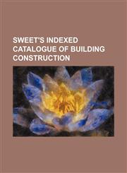 sweet's indexed catalogue of building construction,1236254635,9781236254634