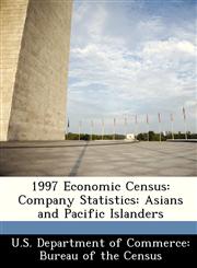 1997 Economic Census Company Statistics: Asians and Pacific Islanders,1288436904,9781288436903