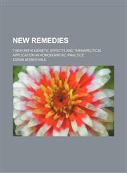 New Remedies; Their Pathogenetic Effects and Therapeutical Application in Homoeopathic Practice,1150578424,9781150578427