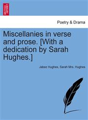 Miscellanies in verse and prose. [With a dedication by Sarah Hughes.],1241693188,9781241693183
