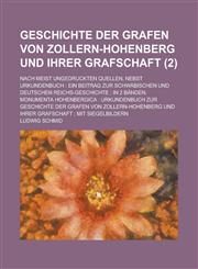 Geschichte Der Grafen Von Zollern-Hohenberg Und Ihrer Grafschaft; Nach Meist Ungedruckten Quellen, Nebst Urkundenbuch Ein Beitrag Zur Schwabischen Un,123440527X,9781234405274