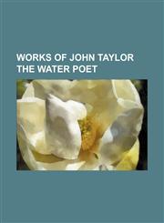Works of John Taylor the water poet,1150901985,9781150901980