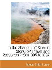 In the Shadow of Sinai A Story of Travel and Research from 1895 to 1897,1113123028,9781113123022