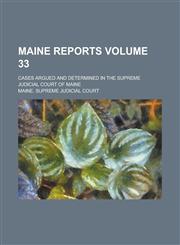 Maine Reports; Cases Argued and Determined in the Supreme Judicial Court of Maine Volume 33,123007693X,9781230076935