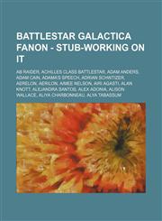 Battlestar Galactica Fanon - Stub-Working on it AB Raider, Achilles Class Battlestar, Adam Anders, Adam Cain, Adama's Speech, Adrian Schwtizer, Aerelon, Aerilon, Aimee Nelson, Airi Agasti, Alan Knott, Alejandra Santos, Alex Adonia, Alison Wallace, Aliya,1234756692,9781234756697