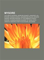Mysore Culture of Mysore, Wodeyar dynasty, University of Mysore, Kodagu Gowda, Jaganmohan Palace, Mysore Dasara, Mysore painting,1156852668,9781156852668