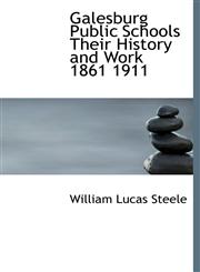 Galesburg Public Schools Their History and Work 1861 1911,1140232908,9781140232902