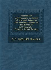 Vermont at Gettysburgh. A sketch of the part taken by the Vermont troops, in the battle of Gettysburgh  - Primary Source Edition,1294234072,9781294234074