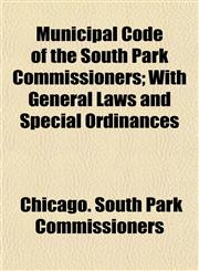 Municipal Code of the South Park Commissioners; With General Laws and Special Ordinances,1154791831,9781154791839