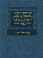 A   Companion, and Useful Guide to the Beauties of Scotland To the Lakes of Westmoreland, Cumberland, and Lancashire; And to the Curiosities in the D,1293738875,9781293738870
