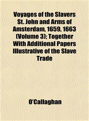 Voyages of the Slavers St. John and Arms of Amsterdam, 1659, 1663 (Volume 3); Together With Additional Papers Illustrative of the Slave Trade,1153204649,9781153204644