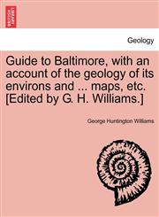 Guide to Baltimore, with an account of the geology of its environs and ... maps, etc. [Edited by G. H. Williams.],1241338728,9781241338725
