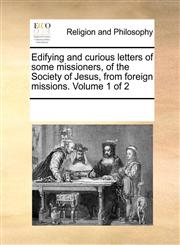 Edifying and curious letters of some missioners, of the Society of Jesus, from foreign missions.  Volume 1 of 2,1170230504,9781170230503