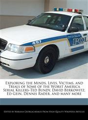 Exploring the Minds, Lives, Victims, and Trials of Some of the Worst America Serial Killers-Ted Bundy, David Berkowitz, Ed Gein, Dennis Rader, and many more,1241587051,9781241587055